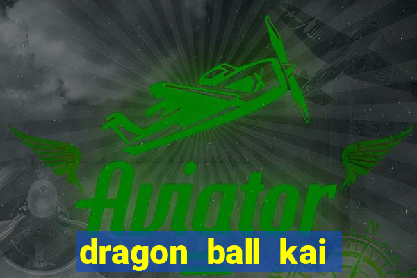 dragon ball kai dublado online